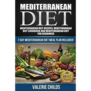 Mediterranean Diet: Mediterranean Diet Recipes, Mediterranean Diet Cookbook and Mediterranean Diet Guide for Beginners!! 7 Day Mediterrane, Paperback imagine
