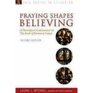 Praying Shapes Believing: A Theological Commentary on the Book of Common Prayer, Revised Edition, Paperback - Ruth a. Meyers imagine