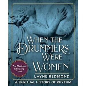 When The Drummers Were Women: A Spiritual History of Rhythm, Paperback - Layne Redmond imagine