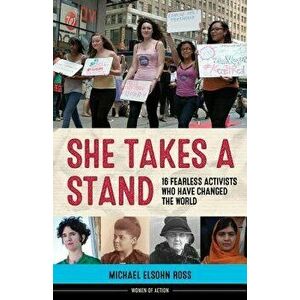 She Takes a Stand: 16 Fearless Activists Who Have Changed the World, Paperback - Michael Elsohn Ross imagine