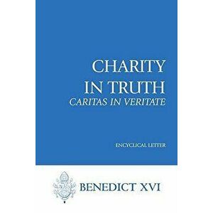 Charity in Truth: Caritas in Veritate: Encyclical Letter, Paperback - Pope Benedict XVI imagine