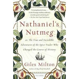 Nathaniel's Nutmeg: Or, the True and Incredible Adventures of the Spice Trader Who Changed the Course of History, Paperback - Giles Milton imagine
