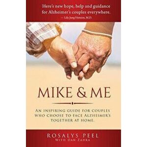 Mike & Me: An Inspiring Guide for Couples Who Choose to Face Alzheimer's Together at Home., Paperback - Rosalys Peel imagine