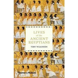 Lives of the Ancient Egyptians, Paperback - Toby Wilkinson imagine