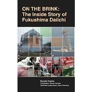On the Brink: The Inside Story of Fukushima Daiichi, Paperback - Ryusho Kadota imagine