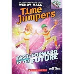 Fast-Forward to the Future: A Branches Book (Time Jumpers #3), Paperback - Wendy Mass imagine