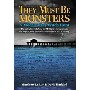 They Must Be Monsters: A Modern-Day Witch Hunt the Untold Story Behind the McMartin Phenomenon: The Longest, Most Expensive Criminal Case in, Hardcove imagine
