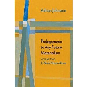 Prolegomena to Any Future Materialism. A Weak Nature Alone, Paperback - Adrian Johnston imagine