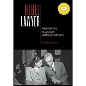 Rebel Lawyer: Wayne Collins and the Defense of Japanese American Rights, Hardcover - Charles Wollenberg imagine