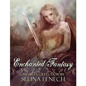 Enchanted Fantasy: An Art Collection by Selina Fenech, Paperback - Selina Fenech imagine