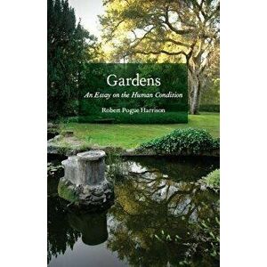 Gardens: An Essay on the Human Condition, Hardcover - Robert Pogue Harrison imagine