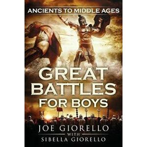 Great Battles for Boys: Ancients to Middle Ages, Paperback - Joe Giorello imagine