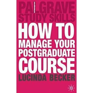 How to Manage your Postgraduate Course, Paperback - Lucinda Becker imagine