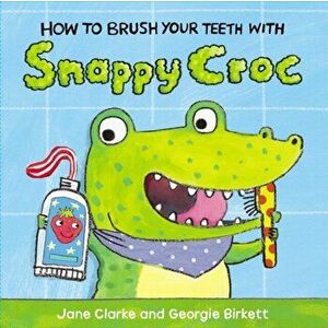 How to Brush Your Teeth with Snappy Croc, Board book - Jane Clarke imagine