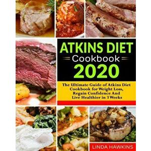 Atkins Diet Cookbook 2020: The Ultimate Guide of Atkins Diet Cookbook for Weight Loss, Regain Confidence And Live Healthier in 3 Weeks, Paperback - Li imagine