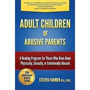 Adult Children of Abusive Parents: A Healing Program for Those Who Have Been Physically, Sexually, or Emotionally Abused, Paperback - Farmer M. a. Ste imagine