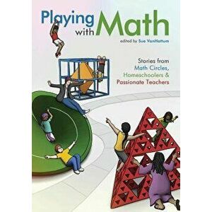 Playing with Math: Stories from Math Circles, Homeschoolers, and Passionate Teachers, Paperback - Sue Vanhattum imagine
