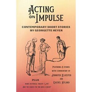 Acting on Impulse - Contemporary Short Stories by Georgette Heyer, Paperback - Jennifer Kloester imagine
