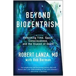Beyond Biocentrism: Rethinking Time, Space, Consciousness, and the Illusion of Death, Paperback - Robert Lanza imagine