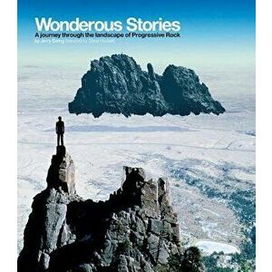 Wonderous Stories: A Journey Through the Landcape of Progressive Rock, Hardcover - Jerry Ewing imagine