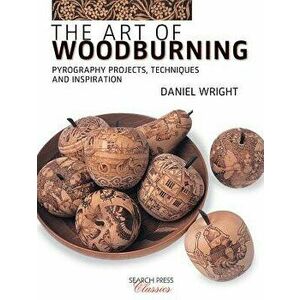 The Art of Woodburning: Pyrography Projects, Techniques and Inspiration, Paperback - Daniel Wright imagine