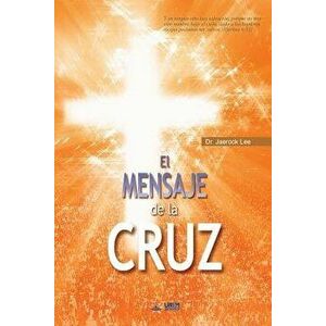 El Mensaje De La Cruz: The Message of the Cross (Spanish Edition), Paperback - Lee Jaerock imagine
