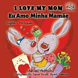 I Love My Mom/Eu Amo Minha Mamae (Portuguese), Paperback - Shelley Admont imagine