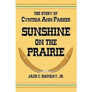 Sunshine on the Prairie: The Story of Cynthia Ann Parker, Paperback - Jack C. Ramsay imagine