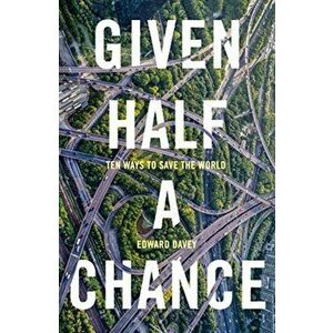 Given Half a Chance. Ten Ways to Save the World, Paperback - Edward Davey imagine