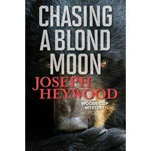 Chasing a Blond Moon: A Woods Cop Mystery, Paperback - Joseph Heywood imagine