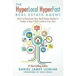 The Hyperlocal Hyperfast Real Estate Agent: How to Dominate Your Real Estate Market in Under a Year, I Did It and So Can You!, Paperback - Daniel Jame imagine