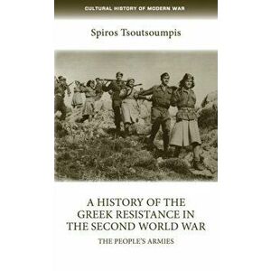 History of the Greek Resistance in the Second World War. The People's Armies, Paperback - Spiros Tsoutsoumpis imagine