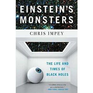 Einstein's Monsters: The Life and Times of Black Holes, Paperback - Chris Impey imagine