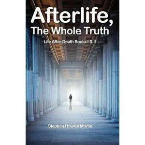 Afterlife, the Whole Truth: Life After Death Books I & II, Paperback - Stephen Hawley Martin imagine