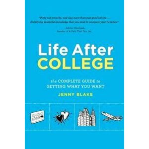 Life After College: The Complete Guide to Getting What You Want, Paperback - Jenny Blake imagine