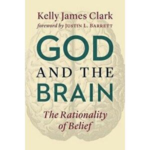 God and the Brain: The Rationality of Belief, Paperback - Kelly James Clark imagine