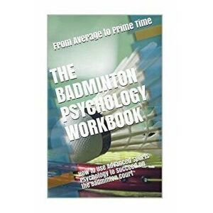 The Badminton Psychology Workbook: How to Use Advanced Sports Psychology to Succeed on the Badminton Court, Paperback - Danny Uribe Masep imagine
