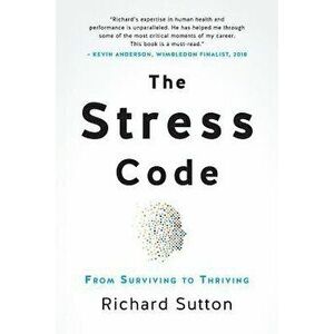 The Stress Code: From Surviving to Thriving, Paperback - Richard Sutton imagine
