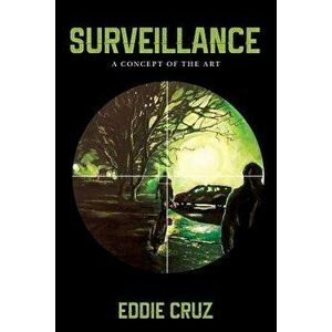 Surveillance: A Concept of the Art, Paperback - Eddie Cruz imagine