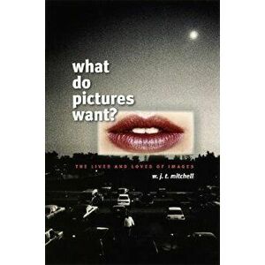What Do Pictures Want?: The Lives and Loves of Images, Paperback - W. J. T. Mitchell imagine