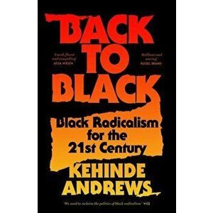 Back to Black: Black Radicalism for the 21st Century, Paperback - Kehinde Andrews imagine