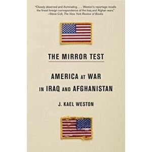 The Mirror Test: America at War in Iraq and Afghanistan, Paperback - J. Kael Weston imagine