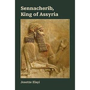Sennacherib, King of Assyria, Paperback - Josette Elayi imagine
