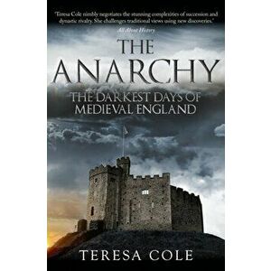 Anarchy. The Darkest Days of Medieval England, Hardback - Teresa Cole imagine