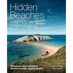 Hidden Beaches Spain. 450 secret coast and island beaches to walk, swim & explore, Paperback - John Weller imagine