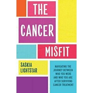 Cancer Misfit. A Guide to Navigating Life After Treatment, Paperback - Saskia Lightstar imagine
