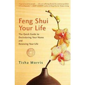 Feng Shui Your Life: The Quick Guide to Decluttering Your Home and Renewing Your Life, Hardcover - Tisha Morris imagine