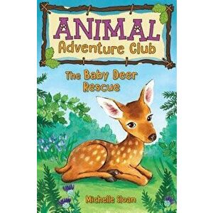 The Baby Deer Rescue (Animal Adventure Club 1), Paperback - Michelle Sloan imagine