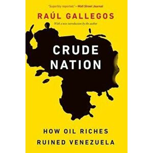 Crude Nation: How Oil Riches Ruined Venezuela, Paperback - Raul Gallegos imagine