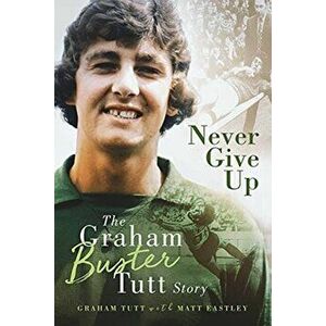 Never Give Up. The Graham 'Buster' Tutt Story, Hardback - Graham Tutt imagine